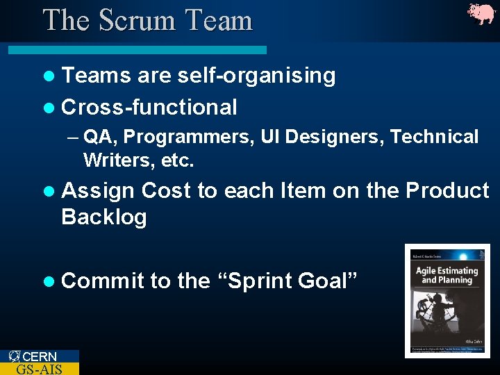 The Scrum Team l Teams are self-organising l Cross-functional – QA, Programmers, UI Designers,