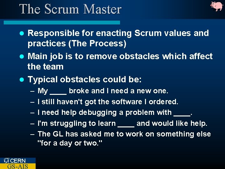 The Scrum Master Responsible for enacting Scrum values and practices (The Process) l Main