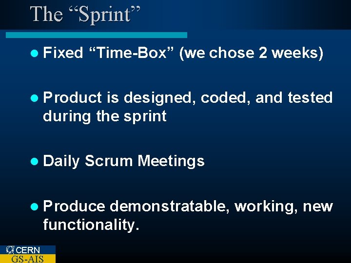 The “Sprint” l Fixed “Time-Box” (we chose 2 weeks) l Product is designed, coded,