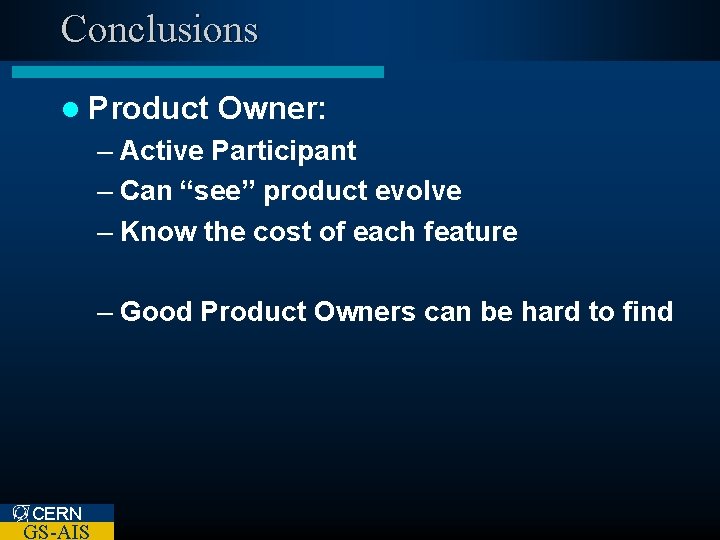 Conclusions l Product Owner: – Active Participant – Can “see” product evolve – Know