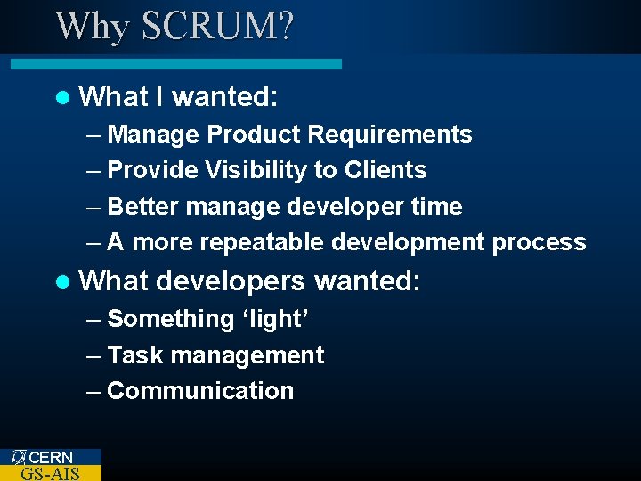 Why SCRUM? l What I wanted: – Manage Product Requirements – Provide Visibility to