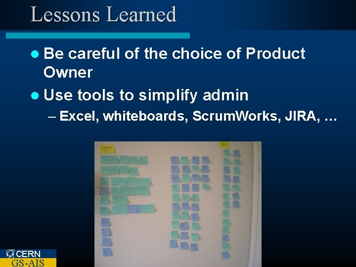 Lessons Learned l Be careful of the choice of Product Owner l Use tools