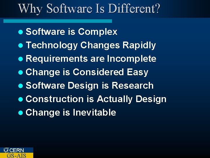 Why Software Is Different? l Software is Complex l Technology Changes Rapidly l Requirements