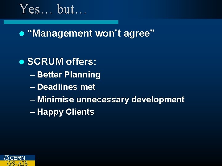 Yes… but… l “Management l SCRUM won’t agree” offers: – Better Planning – Deadlines