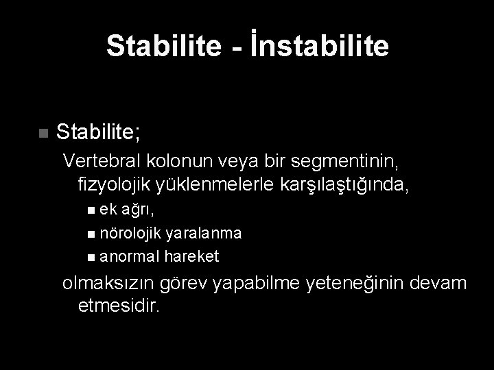 Stabilite - İnstabilite n Stabilite; Vertebral kolonun veya bir segmentinin, fizyolojik yüklenmelerle karşılaştığında, n