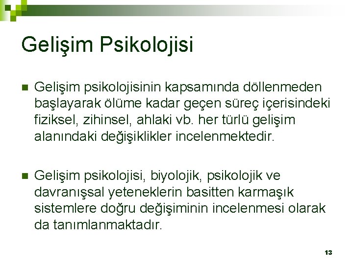 Gelişim Psikolojisi n Gelişim psikolojisinin kapsamında döllenmeden başlayarak ölüme kadar geçen süreç içerisindeki fiziksel,