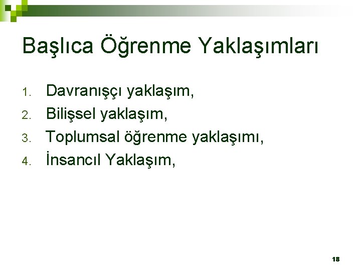 Başlıca Öğrenme Yaklaşımları 1. 2. 3. 4. Davranışçı yaklaşım, Bilişsel yaklaşım, Toplumsal öğrenme yaklaşımı,