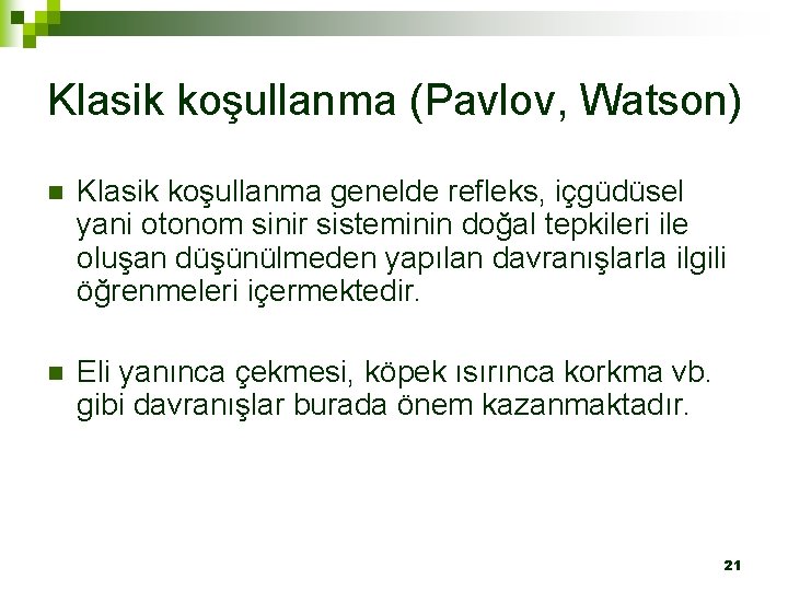 Klasik koşullanma (Pavlov, Watson) n Klasik koşullanma genelde refleks, içgüdüsel yani otonom sinir sisteminin