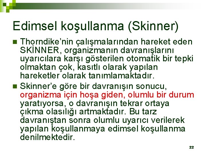 Edimsel koşullanma (Skinner) Thorndike’nin çalışmalarından hareket eden SKİNNER, organizmanın davranışlarını uyarıcılara karşı gösterilen otomatik