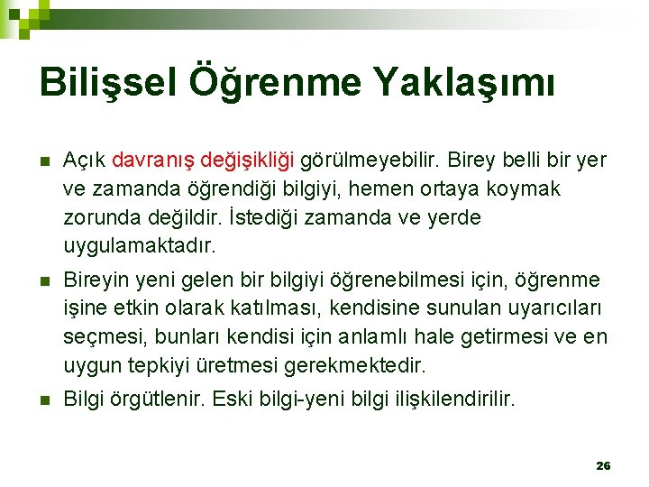 Bilişsel Öğrenme Yaklaşımı n Açık davranış değişikliği görülmeyebilir. Birey belli bir yer ve zamanda