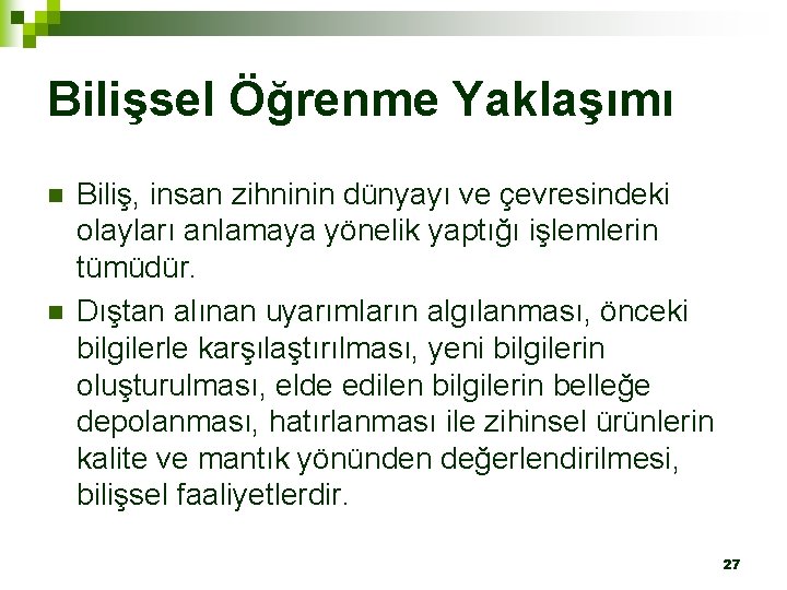 Bilişsel Öğrenme Yaklaşımı n n Biliş, insan zihninin dünyayı ve çevresindeki olayları anlamaya yönelik