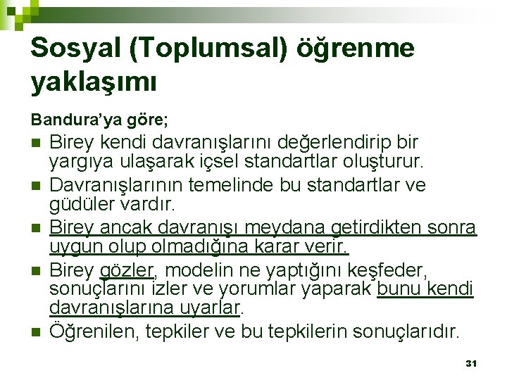 Sosyal (Toplumsal) öğrenme yaklaşımı Bandura’ya göre; n n n Birey kendi davranışlarını değerlendirip bir