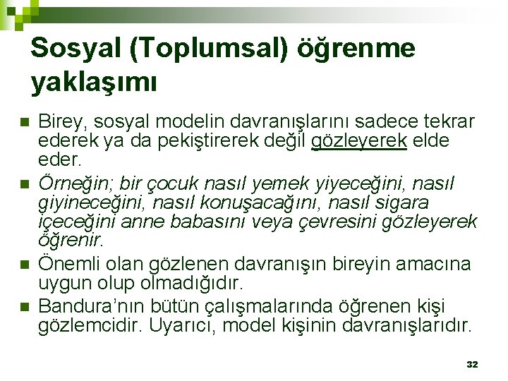 Sosyal (Toplumsal) öğrenme yaklaşımı n n Birey, sosyal modelin davranışlarını sadece tekrar ederek ya