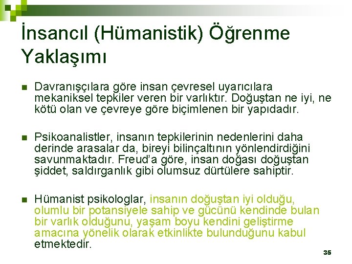 İnsancıl (Hümanistik) Öğrenme Yaklaşımı n Davranışçılara göre insan çevresel uyarıcılara mekaniksel tepkiler veren bir