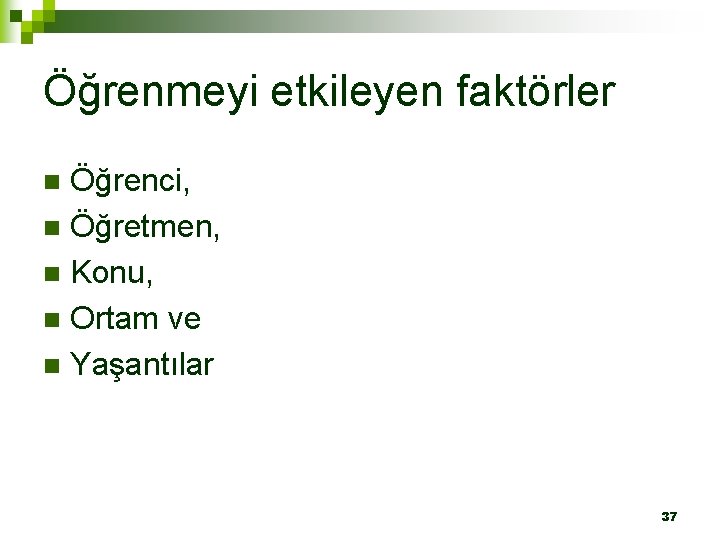 Öğrenmeyi etkileyen faktörler Öğrenci, n Öğretmen, n Konu, n Ortam ve n Yaşantılar n