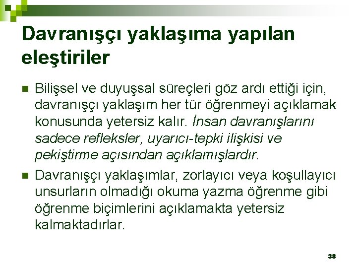 Davranışçı yaklaşıma yapılan eleştiriler n n Bilişsel ve duyuşsal süreçleri göz ardı ettiği için,