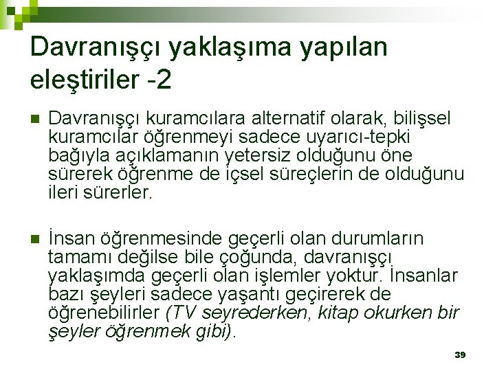 Davranışçı yaklaşıma yapılan eleştiriler -2 n Davranışçı kuramcılara alternatif olarak, bilişsel kuramcılar öğrenmeyi sadece