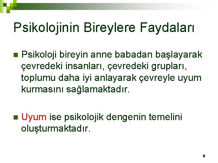 Psikolojinin Bireylere Faydaları n Psikoloji bireyin anne babadan başlayarak çevredeki insanları, çevredeki grupları, toplumu