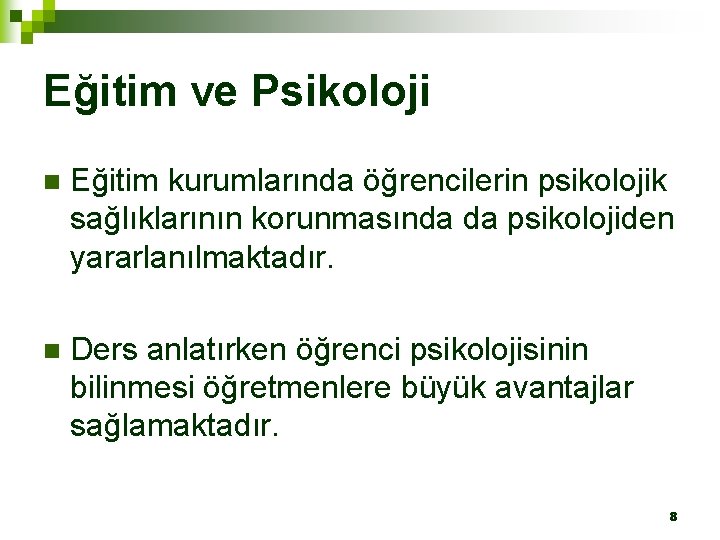 Eğitim ve Psikoloji n Eğitim kurumlarında öğrencilerin psikolojik sağlıklarının korunmasında da psikolojiden yararlanılmaktadır. n