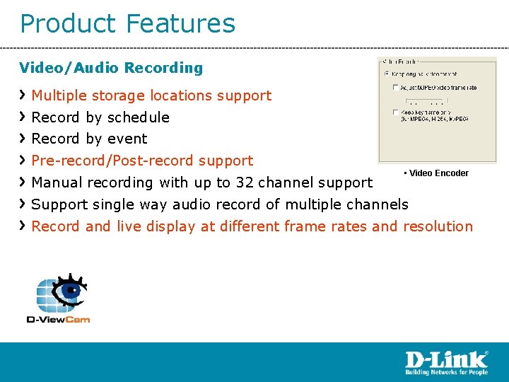 Product Features Video/Audio Recording Multiple storage locations support Record by schedule Record by event