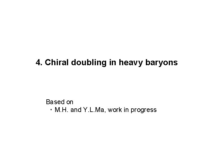 4. Chiral doubling in heavy baryons Based on ・ M. H. and Y. L.