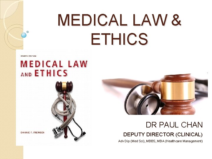 MEDICAL LAW & ETHICS DR PAUL CHAN DEPUTY DIRECTOR (CLINICAL) Adv Dip (Med Sci),