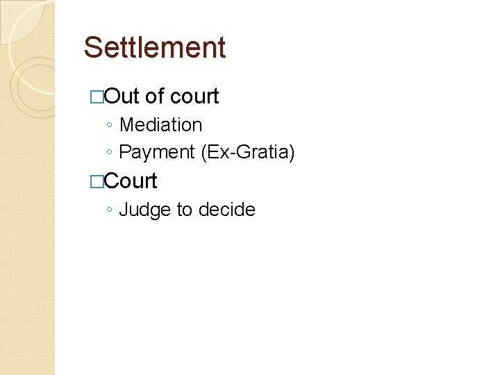 Settlement �Out of court ◦ Mediation ◦ Payment (Ex-Gratia) �Court ◦ Judge to decide