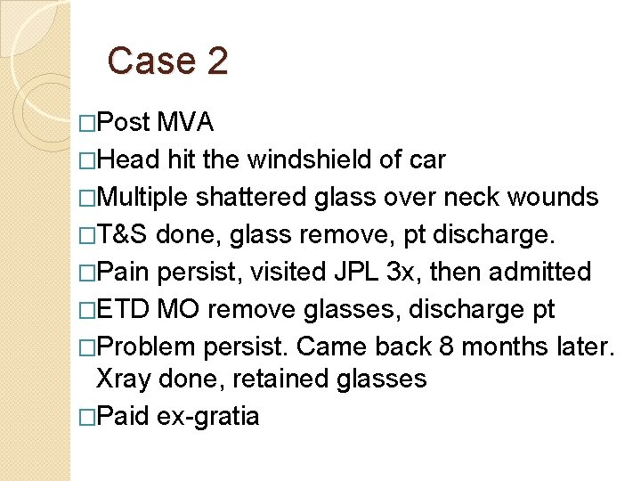 Case 2 �Post MVA �Head hit the windshield of car �Multiple shattered glass over