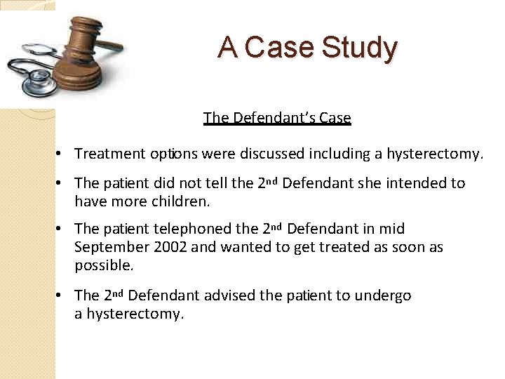 A Case Study The Defendant’s Case • Treatment options were discussed including a hysterectomy.