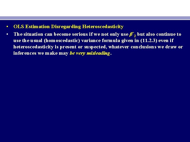  • OLS Estimation Disregarding Heteroscedasticity • The situation can become serious if we