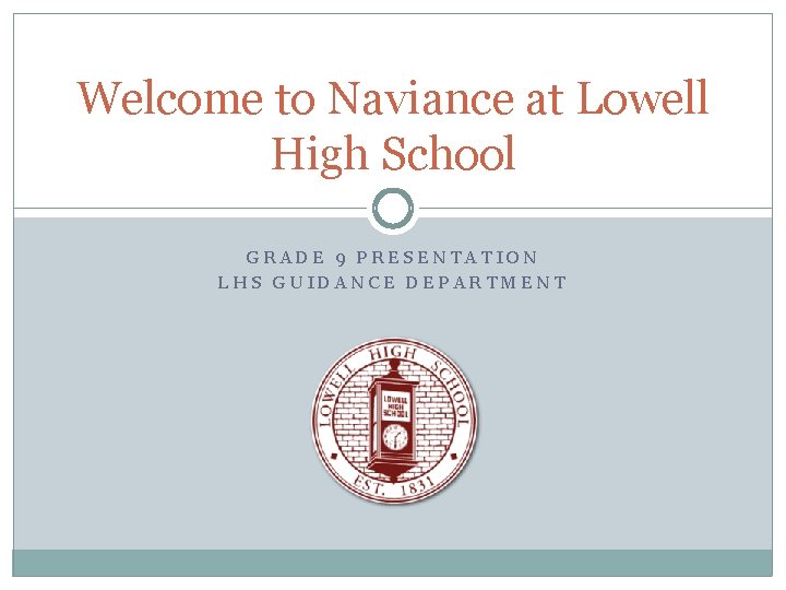Welcome to Naviance at Lowell High School GRADE 9 PRESENTATION LHS GUIDANCE DEPARTMENT 