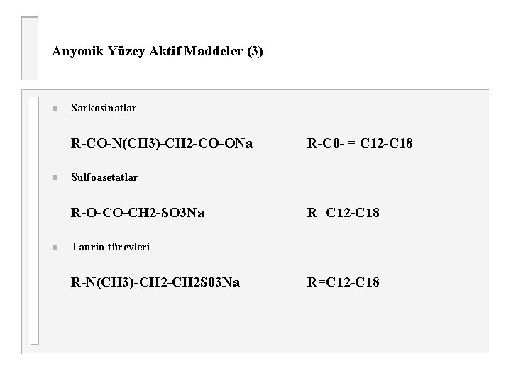 Anyonik Yüzey Aktif Maddeler (3) n Sarkosinatlar R-CO-N(CH 3)-CH 2 -CO-ONa n Sulfoasetatlar R-O-CO-CH
