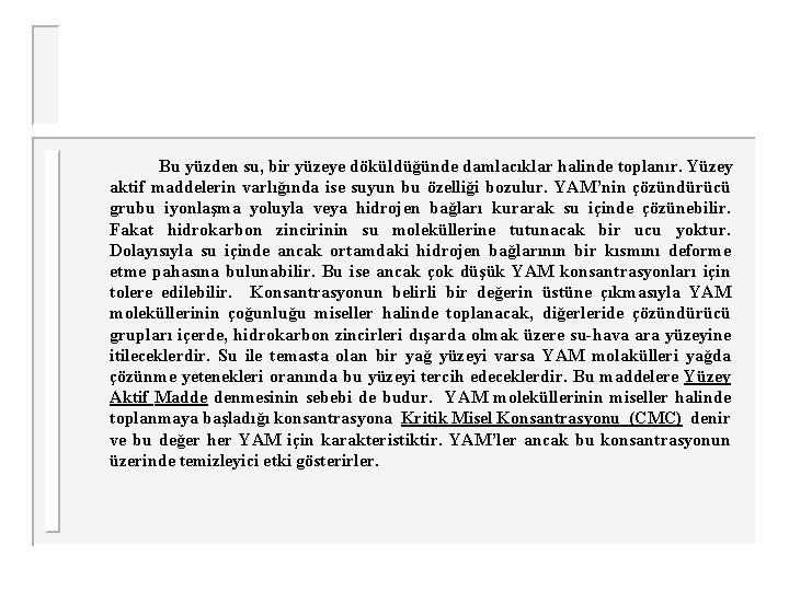 Bu yüzden su, bir yüzeye döküldüğünde damlacıklar halinde toplanır. Yüzey aktif maddelerin varlığında ise