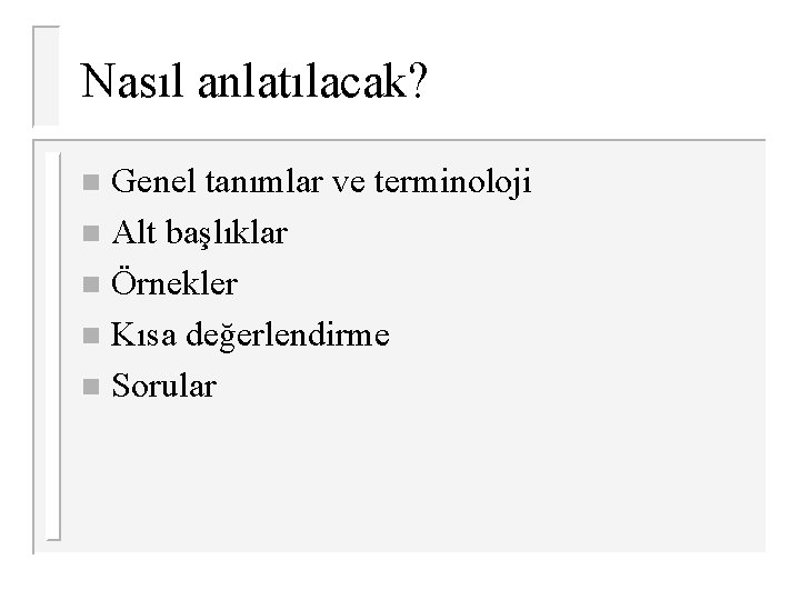 Nasıl anlatılacak? Genel tanımlar ve terminoloji n Alt başlıklar n Örnekler n Kısa değerlendirme