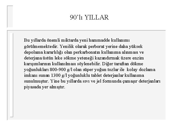 90’lı YILLAR Bu yıllarda önemli miktarda yeni hammadde kullanımı görülmemektedir. Yenilik olarak perborat yerine