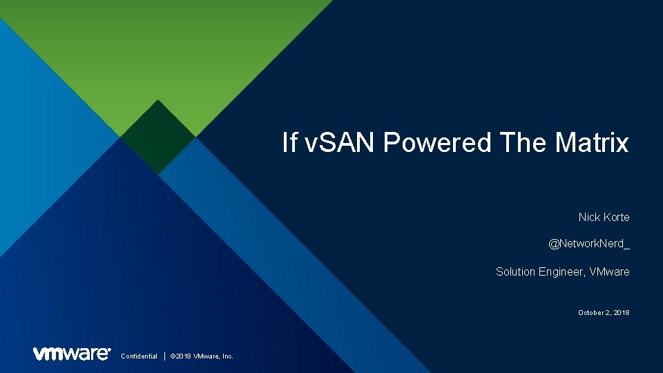 If v. SAN Powered The Matrix Nick Korte @Network. Nerd_ Solution Engineer, VMware October