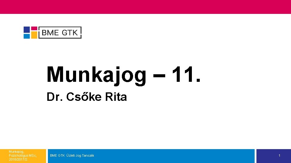 Munkajog – 11. Dr. Csőke Rita Munkajog, Pszichológus MSc, 2016/2017/2. BME GTK Üzleti Jog