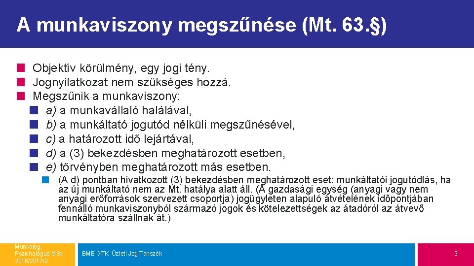 A munkaviszony megszűnése (Mt. 63. §) Objektív körülmény, egy jogi tény. Jognyilatkozat nem szükséges