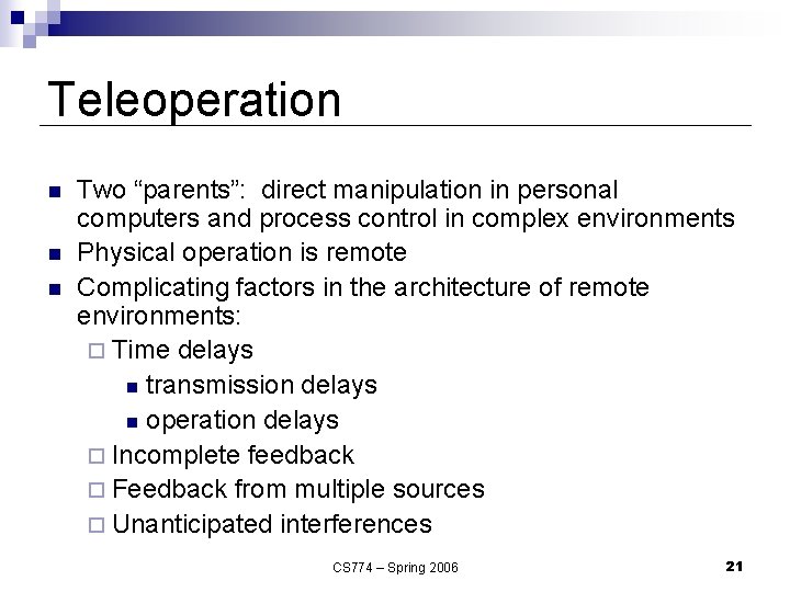 Teleoperation n Two “parents”: direct manipulation in personal computers and process control in complex