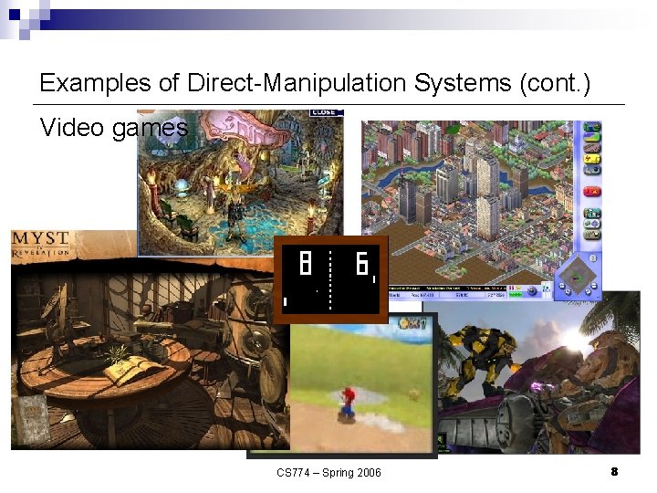 Examples of Direct-Manipulation Systems (cont. ) Video games CS 774 – Spring 2006 8