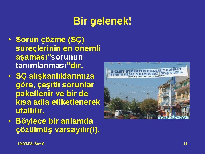 Bir gelenek! • Sorun çözme (SÇ) süreçlerinin en önemli aşaması”sorunun tanımlanması”dır. • SÇ alışkanlıklarımıza Bir gelenek! • Sorun çözme (SÇ) süreçlerinin en önemli aşaması”sorunun tanımlanması”dır. • SÇ alışkanlıklarımıza