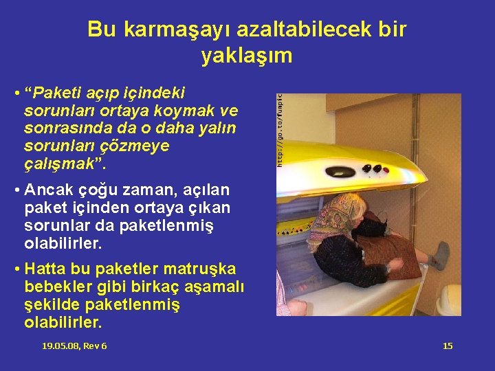Bu karmaşayı azaltabilecek bir yaklaşım • “Paketi açıp içindeki sorunları ortaya koymak ve sonrasında Bu karmaşayı azaltabilecek bir yaklaşım • “Paketi açıp içindeki sorunları ortaya koymak ve sonrasında