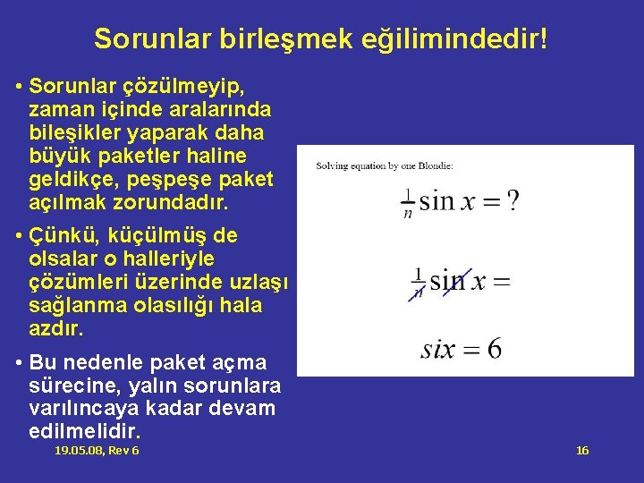 Sorunlar birleşmek eğilimindedir! • Sorunlar çözülmeyip, zaman içinde aralarında bileşikler yaparak daha büyük paketler Sorunlar birleşmek eğilimindedir! • Sorunlar çözülmeyip, zaman içinde aralarında bileşikler yaparak daha büyük paketler