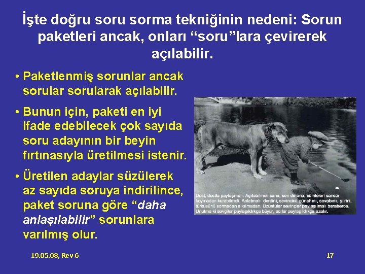 İşte doğru sorma tekniğinin nedeni: Sorun paketleri ancak, onları “soru”lara çevirerek açılabilir. • Paketlenmiş İşte doğru sorma tekniğinin nedeni: Sorun paketleri ancak, onları “soru”lara çevirerek açılabilir. • Paketlenmiş