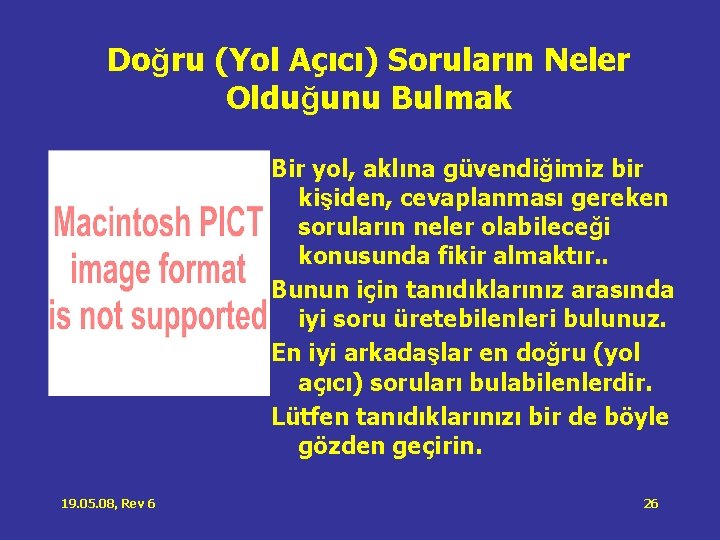 Doğru (Yol Açıcı) Soruların Neler Olduğunu Bulmak Bir yol, aklına güvendiğimiz bir kişiden, cevaplanması Doğru (Yol Açıcı) Soruların Neler Olduğunu Bulmak Bir yol, aklına güvendiğimiz bir kişiden, cevaplanması