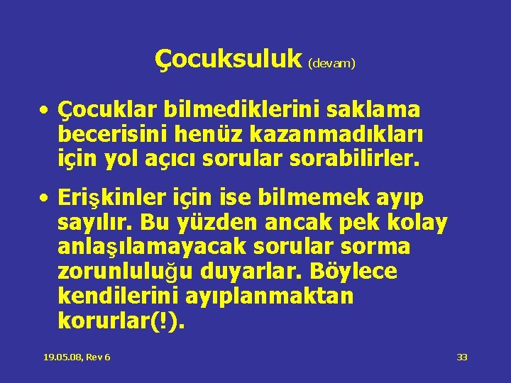 Çocuksuluk (devam) • Çocuklar bilmediklerini saklama becerisini henüz kazanmadıkları için yol açıcı sorular sorabilirler. Çocuksuluk (devam) • Çocuklar bilmediklerini saklama becerisini henüz kazanmadıkları için yol açıcı sorular sorabilirler.