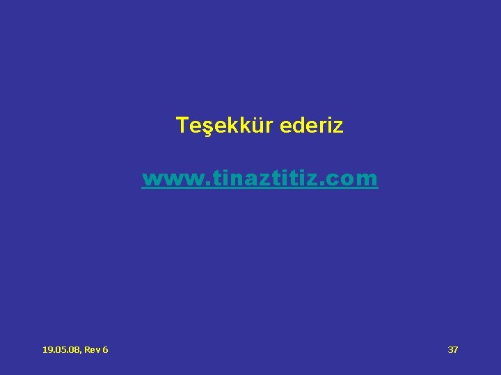 Teşekkür ederiz www. tinaztitiz. com 19. 05. 08, Rev 6 37 Teşekkür ederiz www. tinaztitiz. com 19. 05. 08, Rev 6 37
