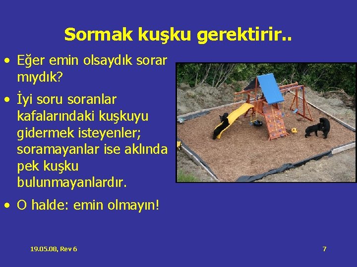 Sormak kuşku gerektirir. . • Eğer emin olsaydık sorar mıydık? • İyi soru soranlar Sormak kuşku gerektirir. . • Eğer emin olsaydık sorar mıydık? • İyi soru soranlar