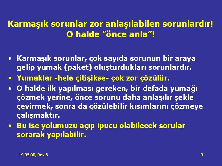 Karmaşık sorunlar zor anlaşılabilen sorunlardır! O halde ”önce anla”! • Karmaşık sorunlar, çok sayıda Karmaşık sorunlar zor anlaşılabilen sorunlardır! O halde ”önce anla”! • Karmaşık sorunlar, çok sayıda