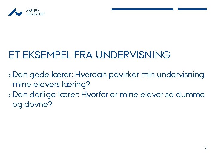 AARHUS UNIVERSITET ET EKSEMPEL FRA UNDERVISNING › Den gode lærer: Hvordan påvirker min undervisning